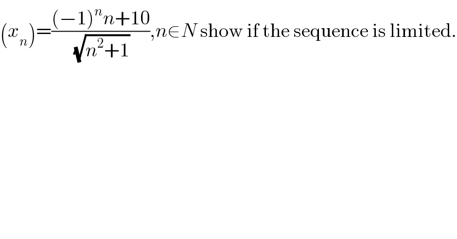 (x_n )=(((−1)^n n+10)/( (√(n^2 +1)))),n∈N show if the sequence is limited.  
