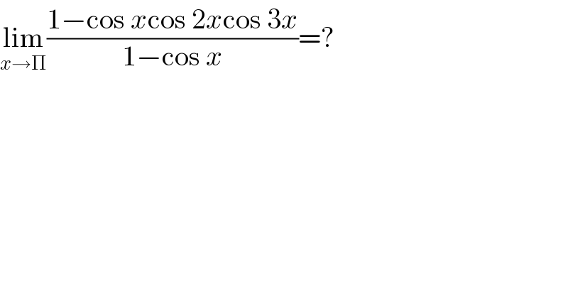 lim_(x→Π) ((1−cos xcos 2xcos 3x)/(1−cos x))=?  