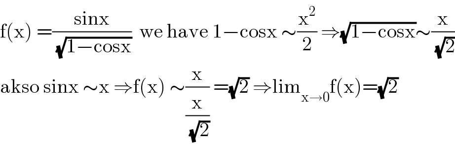 f(x) =((sinx)/(√(1−cosx)))  we have 1−cosx ∼(x^2 /2) ⇒(√(1−cosx))∼(x/(√2))  akso sinx ∼x ⇒f(x) ∼(x/(x/(√2))) =(√2) ⇒lim_(x→0) f(x)=(√2)  