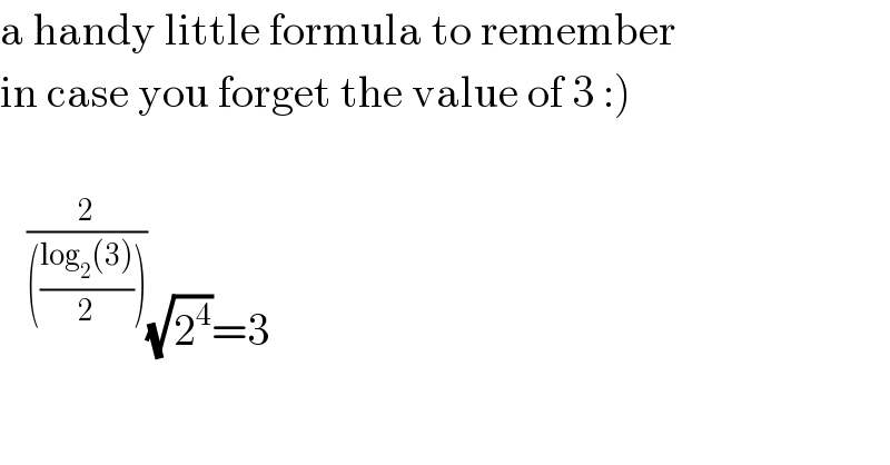 a handy little formula to remember  in case you forget the value of 3 :)      ^(2/((((log_2 (3))/2)))) (√2^4 )=3  
