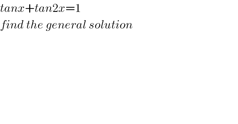 tanx+tan2x=1  find the general solution  