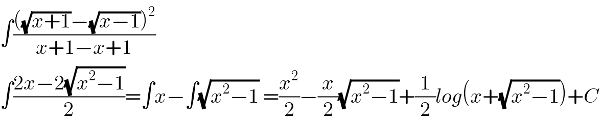 ∫((((√(x+1))−(√(x−1)))^2 )/(x+1−x+1))  ∫((2x−2(√(x^2 −1)))/2)=∫x−∫(√(x^2 −1)) =(x^2 /2)−(x/2)(√(x^2 −1))+(1/2)log(x+(√(x^2 −1)))+C  