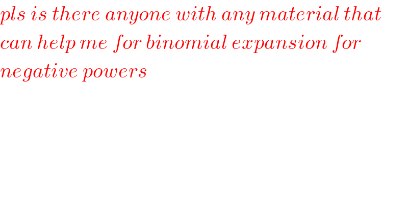 pls is there anyone with any material that  can help me for binomial expansion for  negative powers  