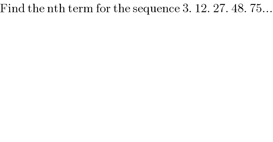 Find the nth term for the sequence 3. 12. 27. 48. 75...  