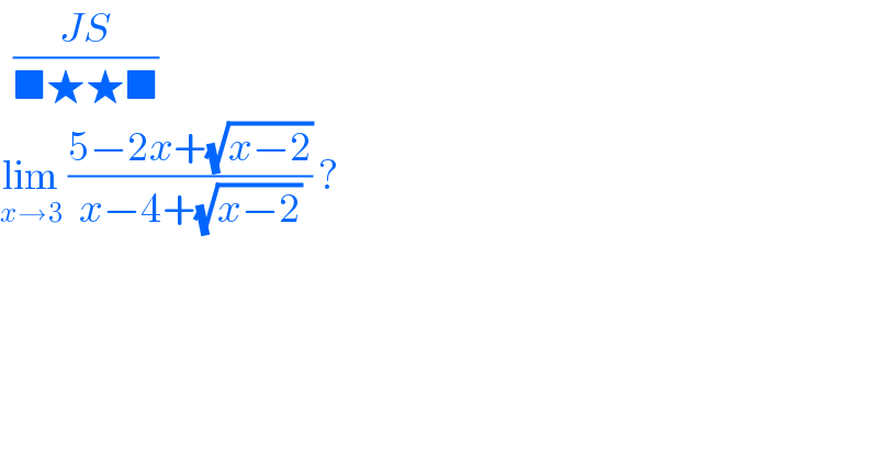   ((JS)/(■★★■))  lim_(x→3)  ((5−2x+(√(x−2)))/(x−4+(√(x−2)))) ?  