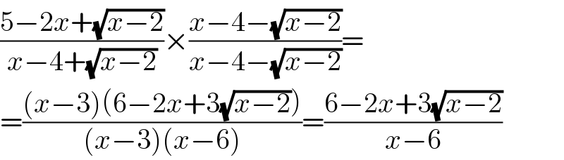 ((5−2x+(√(x−2)))/(x−4+(√(x−2))))×((x−4−(√(x−2)))/(x−4−(√(x−2))))=  =(((x−3)(6−2x+3(√(x−2))))/((x−3)(x−6)))=((6−2x+3(√(x−2)))/(x−6))  
