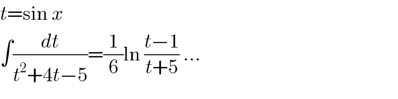 t=sin x  ∫(dt/(t^2 +4t−5))=(1/6)ln ((t−1)/(t+5)) ...  