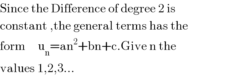 Since the Difference of degree 2 is   constant ,the general terms has the  form     u_n =an^2 +bn+c.Give n the  values 1,2,3...  