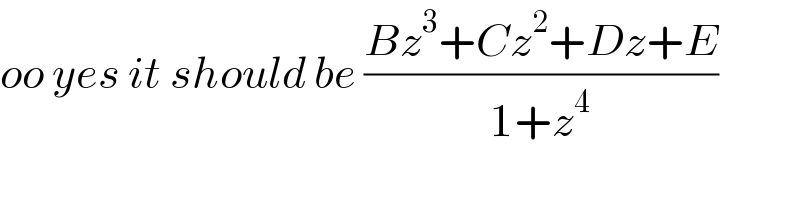 oo yes it should be ((Bz^3 +Cz^2 +Dz+E)/(1+z^4 ))  