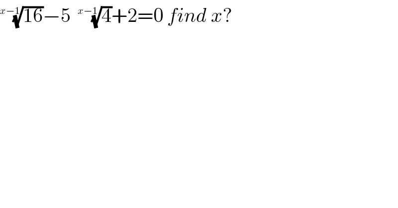 ((16))^(1/(x−1)) −5  (4)^(1/(x−1)) +2=0 find x?  