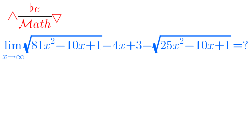    △((♭e)/(Math))▽   lim_(x→∞) (√(81x^2 −10x+1))−4x+3−(√(25x^2 −10x+1)) =?  