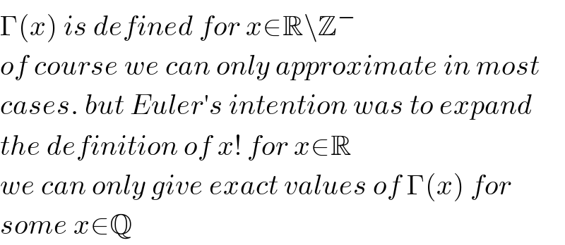 Γ(x) is defined for x∈R\Z^−   of course we can only approximate in most  cases. but Euler′s intention was to expand  the definition of x! for x∈R  we can only give exact values of Γ(x) for  some x∈Q  