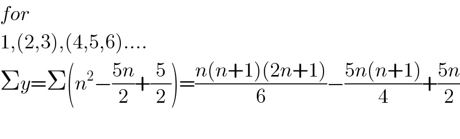 for  1,(2,3),(4,5,6)....  Σy=Σ(n^2 −((5n)/2)+(5/2))=((n(n+1)(2n+1))/6)−((5n(n+1))/4)+((5n)/2)    