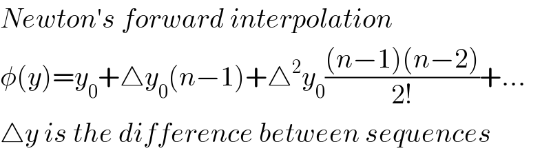 Newton′s forward interpolation  φ(y)=y_0 +△y_0 (n−1)+△^2 y_0 (((n−1)(n−2))/(2!))+...  △y is the difference between sequences  