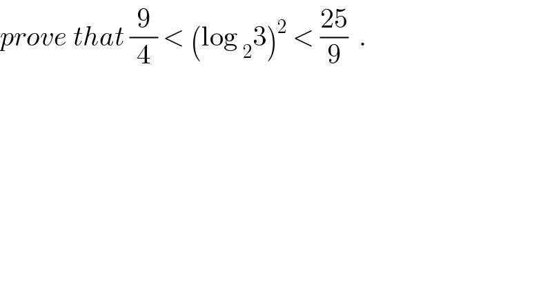 prove that (9/4) < (log _2 3)^2  < ((25)/9)  .  