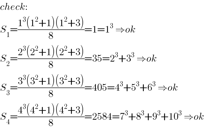 check:  S_1 =((1^3 (1^2 +1)(1^2 +3))/8)=1=1^3  ⇒ok  S_2 =((2^3 (2^2 +1)(2^2 +3))/8)=35=2^3 +3^3  ⇒ok  S_3 =((3^3 (3^2 +1)(3^2 +3))/8)=405=4^3 +5^3 +6^3  ⇒ok  S_4 =((4^3 (4^2 +1)(4^2 +3))/8)=2584=7^3 +8^3 +9^3 +10^3  ⇒ok  