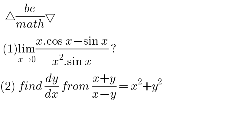   △((be)/(math))▽   (1)lim_(x→0) ((x.cos x−sin x)/(x^2 .sin x)) ?  (2) find (dy/dx) from ((x+y)/(x−y)) = x^2 +y^2   