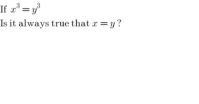 If  x^3  = y^3   Is it always true that x = y ?  