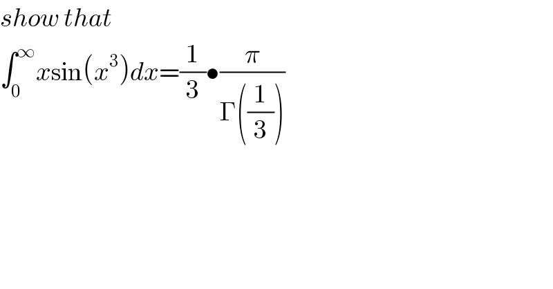 show that   ∫_0 ^∞ xsin(x^3 )dx=(1/3)•(π/(Γ((1/3))))  