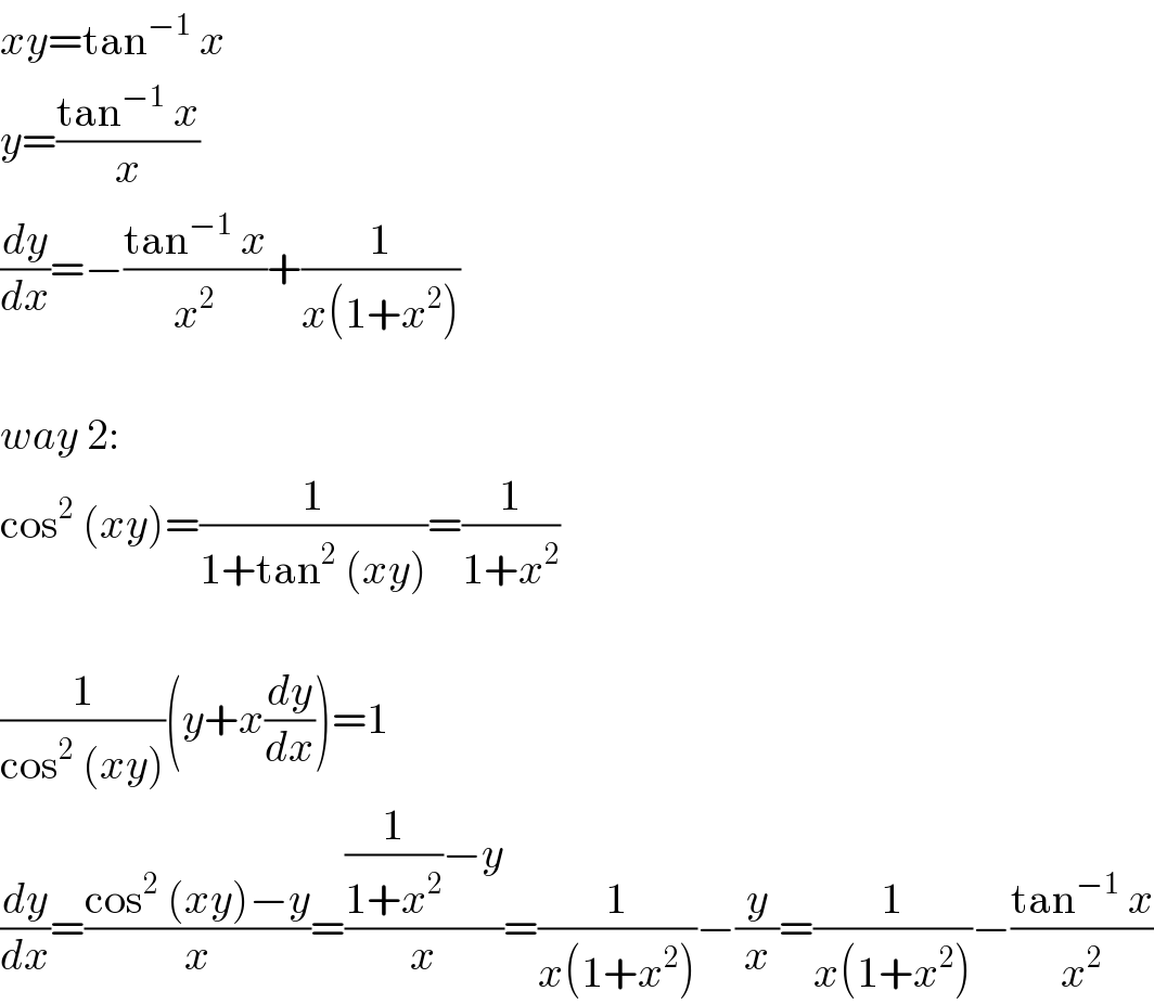 xy=tan^(−1)  x  y=((tan^(−1)  x)/x)  (dy/dx)=−((tan^(−1)  x)/x^2 )+(1/(x(1+x^2 )))    way 2:  cos^2  (xy)=(1/(1+tan^2  (xy)))=(1/(1+x^2 ))    (1/(cos^2  (xy)))(y+x(dy/dx))=1  (dy/dx)=((cos^2  (xy)−y)/x)=(((1/(1+x^2 ))−y)/x)=(1/(x(1+x^2 )))−(y/x)=(1/(x(1+x^2 )))−((tan^(−1)  x)/x^2 )  