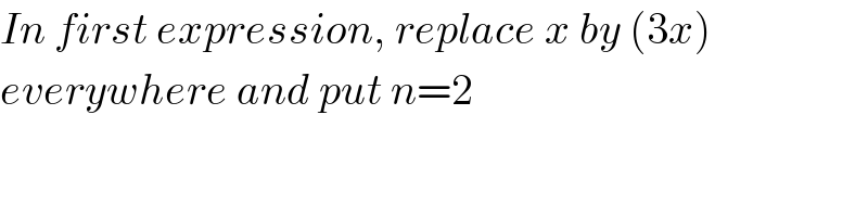In first expression, replace x by (3x)  everywhere and put n=2  