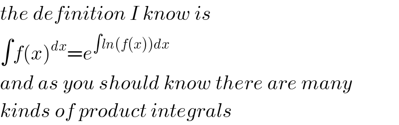 the definition I know is  ∫f(x)^dx =e^(∫ln(f(x))dx)   and as you should know there are many  kinds of product integrals  