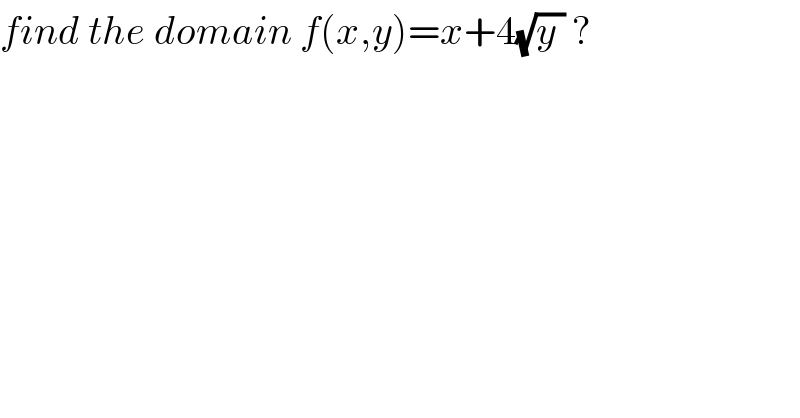 find the domain f(x,y)=x+4(√(y )) ?  