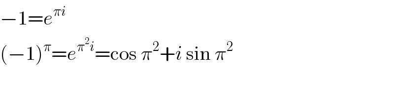 −1=e^(πi)   (−1)^π =e^(π^2 i) =cos π^2 +i sin π^2   