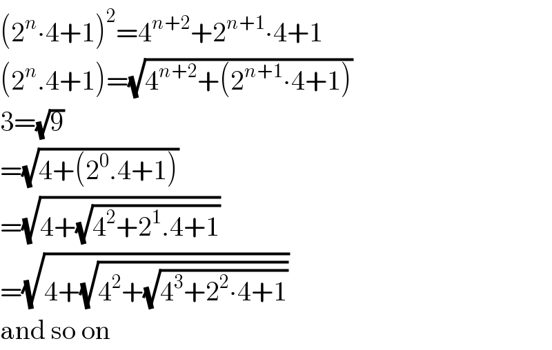 (2^n ∙4+1)^2 =4^(n+2) +2^(n+1) ∙4+1  (2^n .4+1)=(√(4^(n+2) +(2^(n+1) ∙4+1)))  3=(√9)  =(√(4+(2^0 .4+1)))  =(√(4+(√(4^2 +2^1 .4+1))))  =(√(4+(√(4^2 +(√(4^3 +2^2 ∙4+1))))))  and so on  