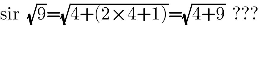 sir  (√9)=(√(4+(2×4+1)))=(√(4+9))  ???  