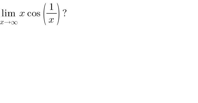 lim_(x→∞)  x cos ((1/x)) ?  