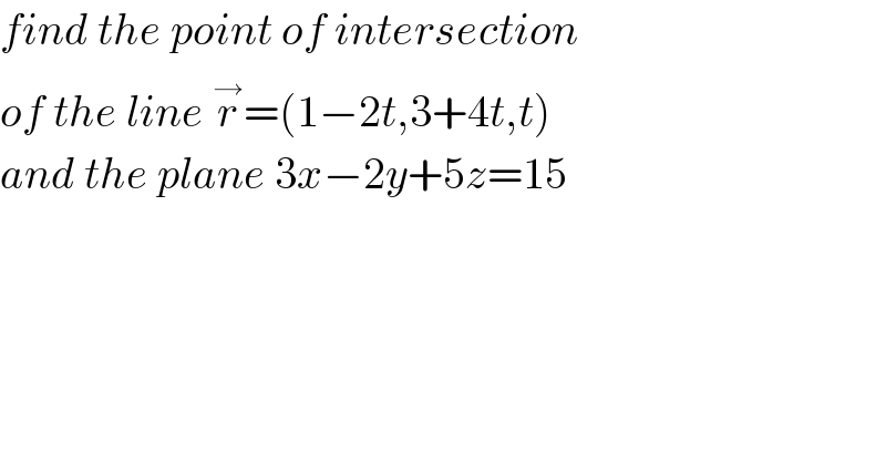 find the point of intersection  of the line r^→ =(1−2t,3+4t,t)  and the plane 3x−2y+5z=15   