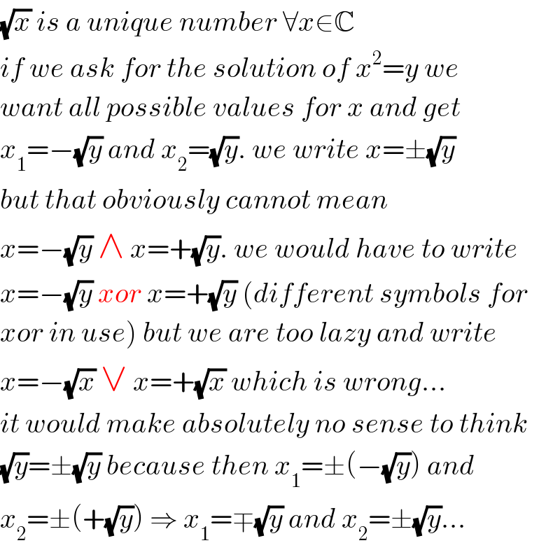 (√x) is a unique number ∀x∈C  if we ask for the solution of x^2 =y we  want all possible values for x and get  x_1 =−(√y) and x_2 =(√y). we write x=±(√y)  but that obviously cannot mean  x=−(√y) ∧ x=+(√y). we would have to write  x=−(√y) xor x=+(√y) (different symbols for  xor in use) but we are too lazy and write  x=−(√x) ∨ x=+(√x) which is wrong...  it would make absolutely no sense to think  (√y)=±(√y) because then x_1 =±(−(√y)) and  x_2 =±(+(√y)) ⇒ x_1 =∓(√y) and x_2 =±(√y)...  