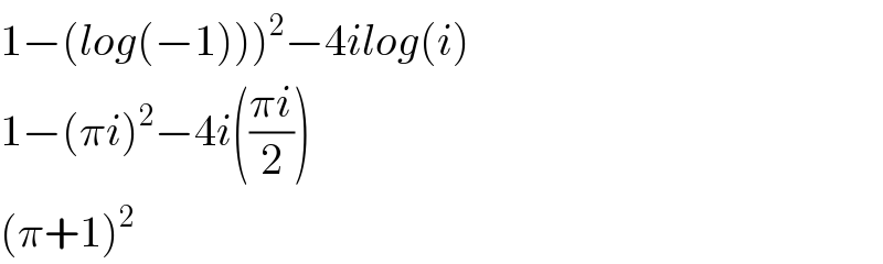 1−(log(−1)))^2 −4ilog(i)  1−(πi)^2 −4i(((πi)/2))  (π+1)^2   