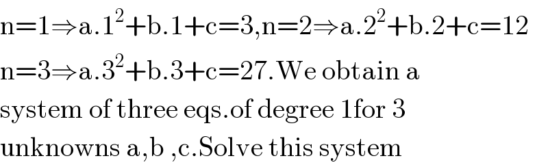 n=1⇒a.1^2 +b.1+c=3,n=2⇒a.2^2 +b.2+c=12  n=3⇒a.3^2 +b.3+c=27.We obtain a  system of three eqs.of degree 1for 3  unknowns a,b ,c.Solve this system  
