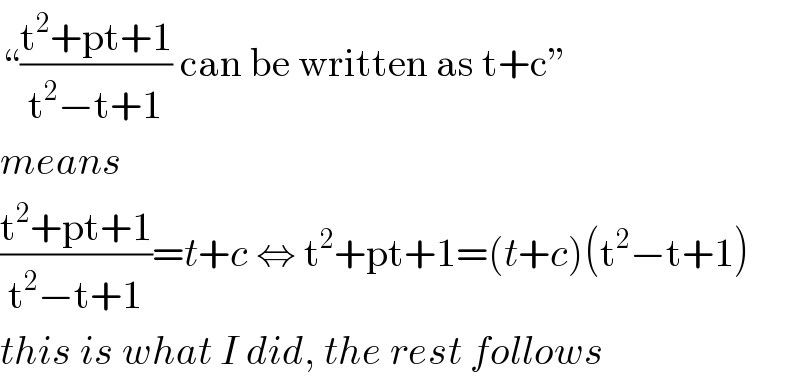 “((t^2 +pt+1)/(t^2 −t+1)) can be written as t+c”  means  ((t^2 +pt+1)/(t^2 −t+1))=t+c ⇔ t^2 +pt+1=(t+c)(t^2 −t+1)  this is what I did, the rest follows  