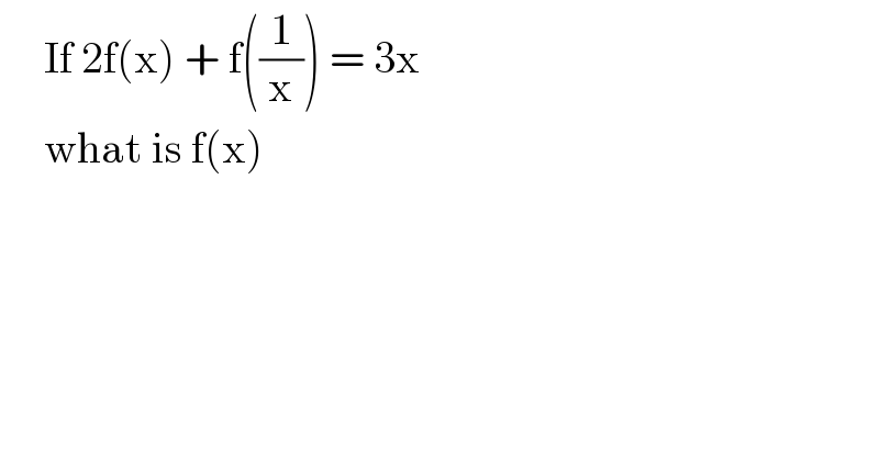      If 2f(x) + f((1/x)) = 3x       what is f(x)  