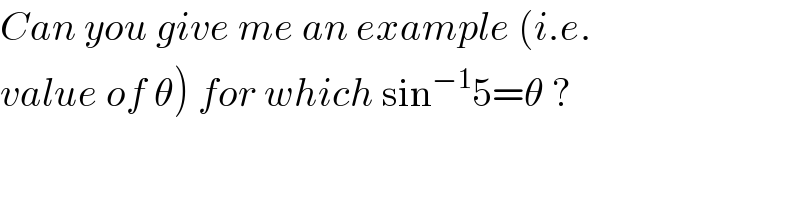 Can you give me an example (i.e.  value of θ) for which sin^(−1) 5=θ ?  
