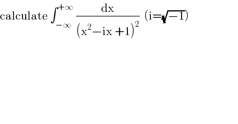 calculate ∫_(−∞) ^(+∞)  (dx/((x^2 −ix +1)^2 ))  (i=(√(−1)))  