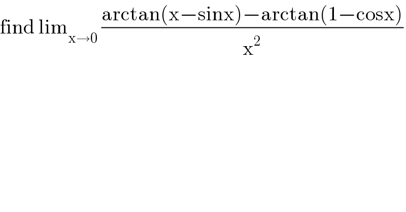 find lim_(x→0)  ((arctan(x−sinx)−arctan(1−cosx))/x^2 )  