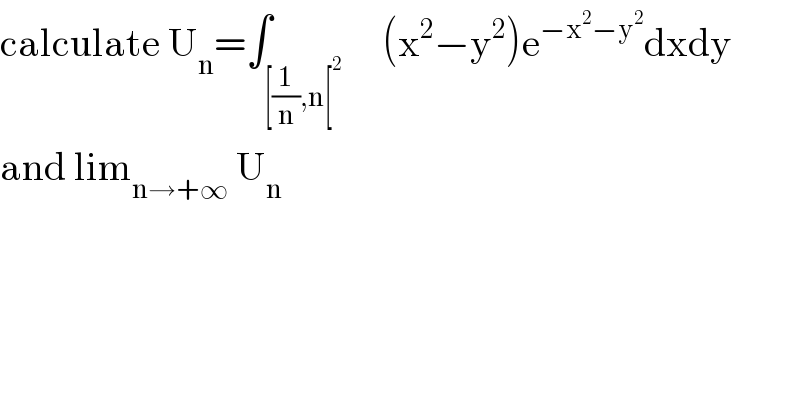 calculate U_n =∫_([(1/n),n[^2 )     (x^2 −y^2 )e^(−x^2 −y^2 ) dxdy  and lim_(n→+∞)  U_n   
