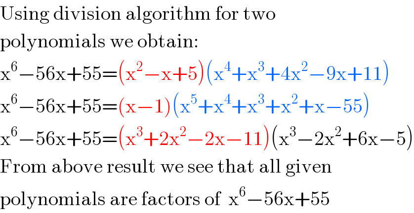 Using division algorithm for two  polynomials we obtain:  x^6 −56x+55=(x^2 −x+5)(x^4 +x^3 +4x^2 −9x+11)  x^6 −56x+55=(x−1)(x^5 +x^4 +x^3 +x^2 +x−55)  x^6 −56x+55=(x^3 +2x^2 −2x−11)(x^3 −2x^2 +6x−5)  From above result we see that all given  polynomials are factors of  x^6 −56x+55  