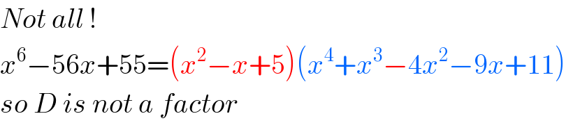 Not all !  x^6 −56x+55=(x^2 −x+5)(x^4 +x^3 −4x^2 −9x+11)  so D is not a factor   