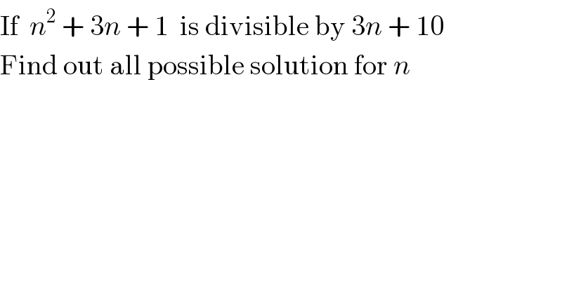 If  n^2  + 3n + 1  is divisible by 3n + 10  Find out all possible solution for n   