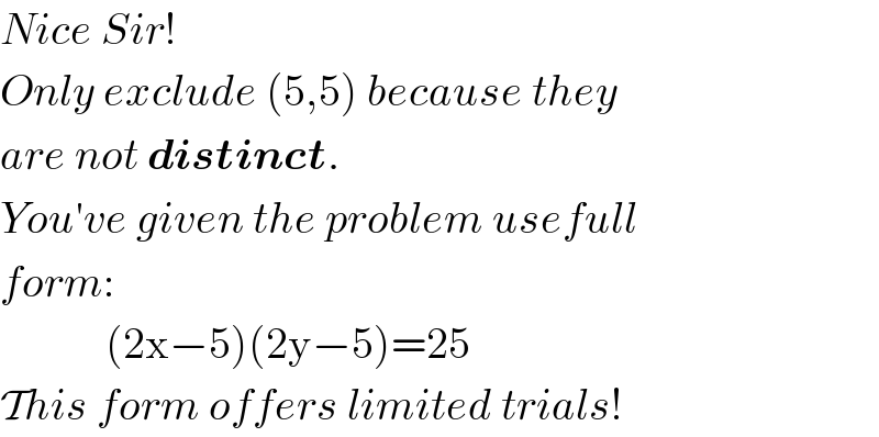 Nice Sir!  Only exclude (5,5) because they  are not distinct.  You′ve given the problem usefull  form:              (2x−5)(2y−5)=25  This form offers limited trials!  