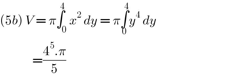 (5b) V = π∫_0 ^4 x^2  dy = π∫_0 ^4 y^4  dy                 =((4^5 .π)/5)  
