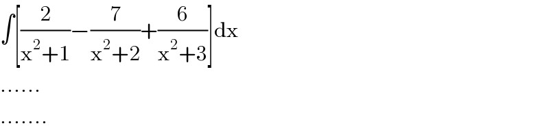 ∫[(2/(x^2 +1))−(7/(x^2 +2))+(6/(x^2 +3))]dx  ......  .......  