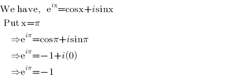 We have,   e^(ix) =cosx+isinx     Put x=π        ⇒e^(iπ) =cosπ+isinπ        ⇒e^(iπ) =−1+i(0)        ⇒e^(iπ) =−1  