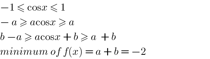 −1 ≤ cosx ≤ 1   − a ≥ acosx ≥ a  b −a ≥ acosx + b ≥ a  + b  minimum of f(x) = a + b = −2  
