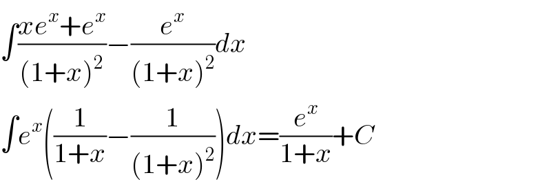 ∫((xe^x +e^x )/((1+x)^2 ))−(e^x /((1+x)^2 ))dx  ∫e^x ((1/(1+x))−(1/((1+x)^2 )))dx=(e^x /(1+x))+C  
